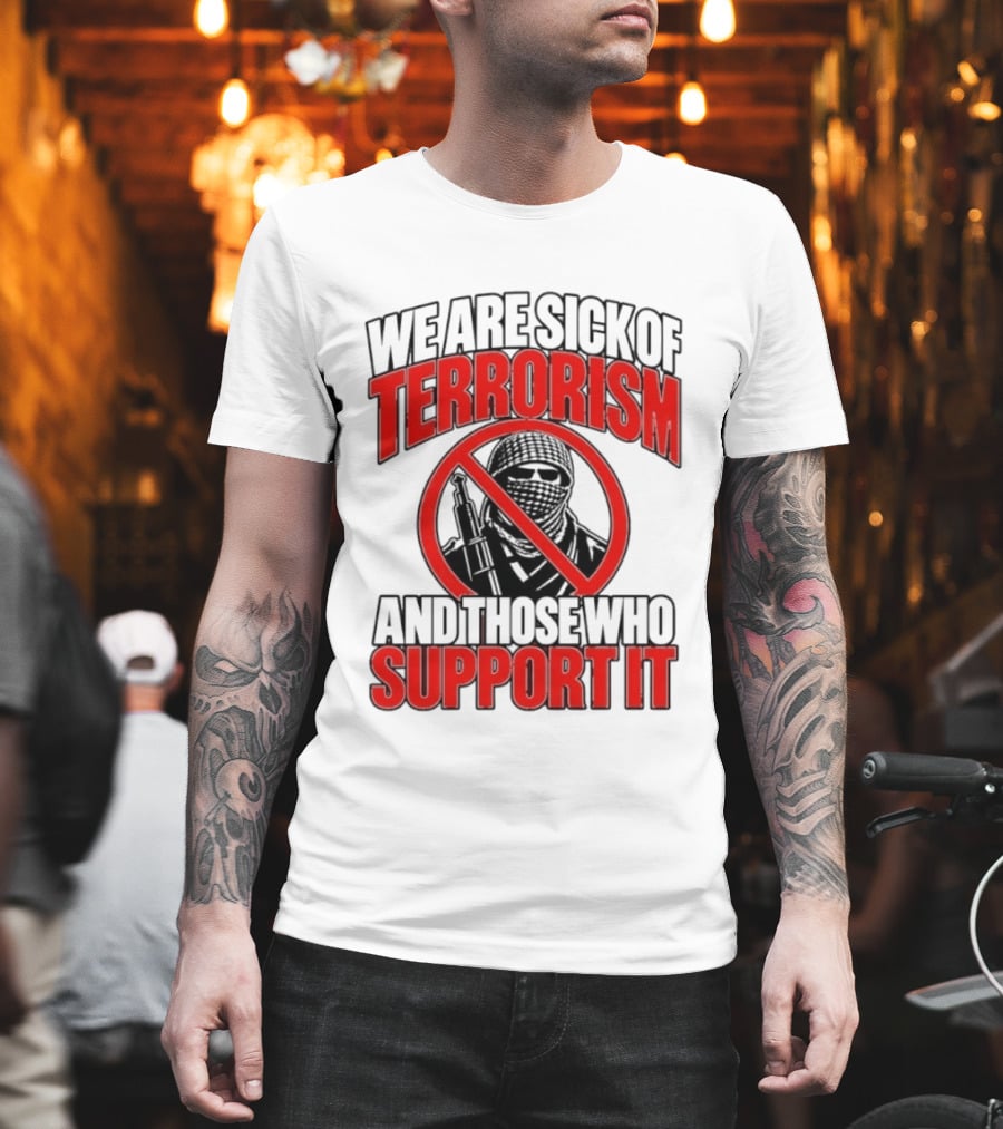 We Are Sick of Terrorism No Support T-Shirt