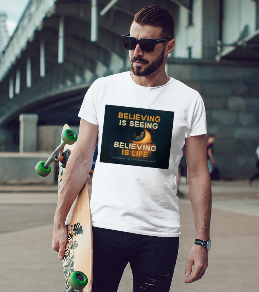 Believing Is Seeing Believing Is Life The Gospel Of John Sermon Series Eye T-Shirt