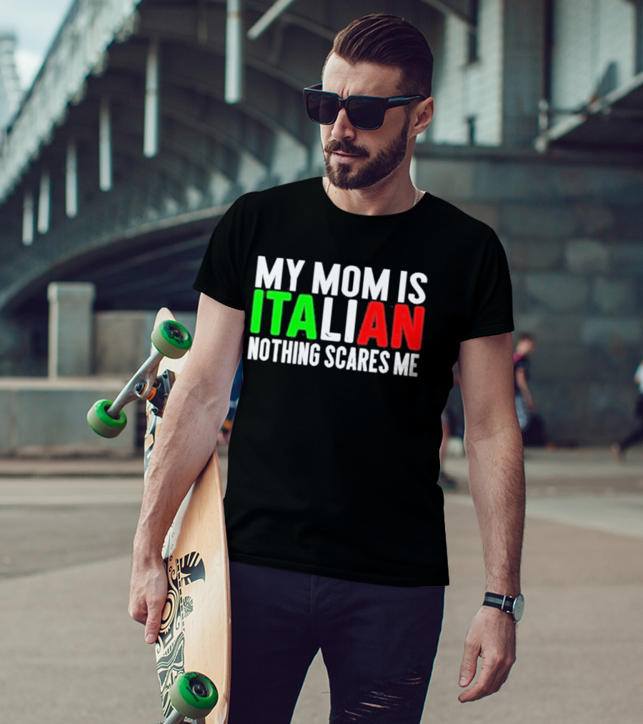 My Mom Is Italian Nothing Scares Me T-Shirt
