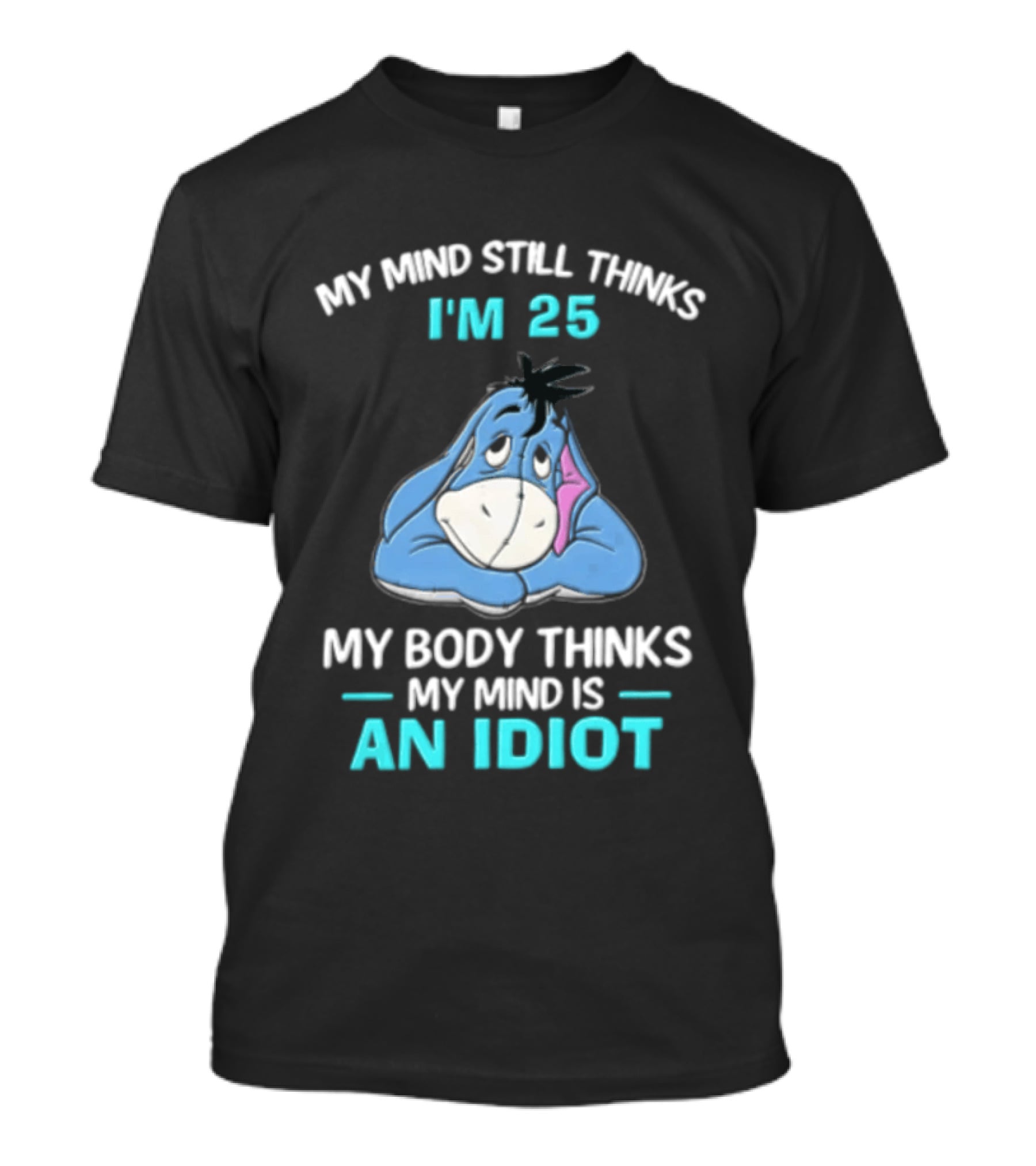 My Mind Still Thinks I'm 25 Eeyore My Body Thinks My Mind Is An Idiot T-Shirt