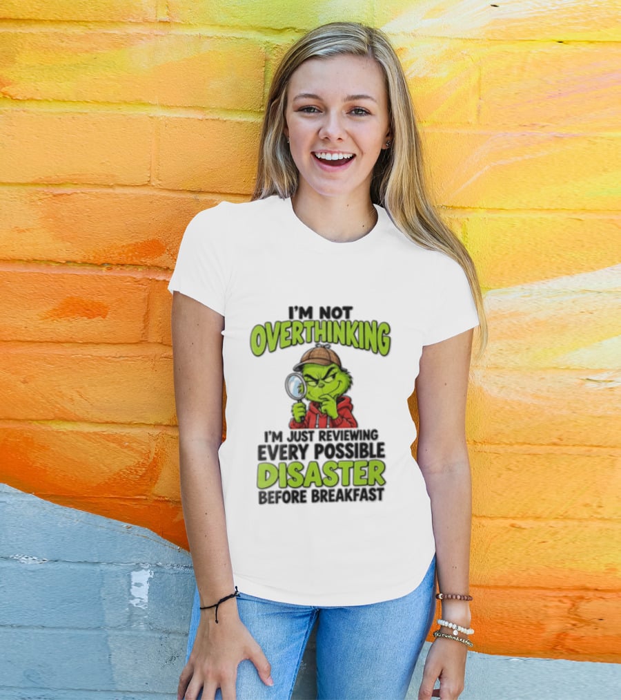 I'm Not Overthinking I'm Just Reviewing Every Possible Disaster Before Breakfast Grinch T-Shirt