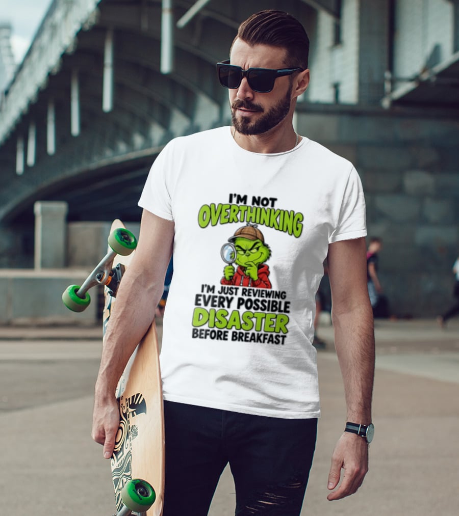 I'm Not Overthinking I'm Just Reviewing Every Possible Disaster Before Breakfast Grinch T-Shirt