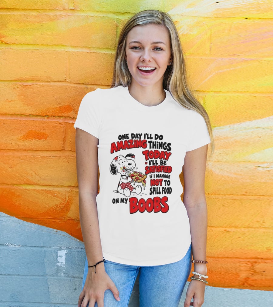 One Day I'll Do Amazing Things Today I'll Be Satisfied Eating Pizza Not To Spill Food On My Boobs T-Shirt