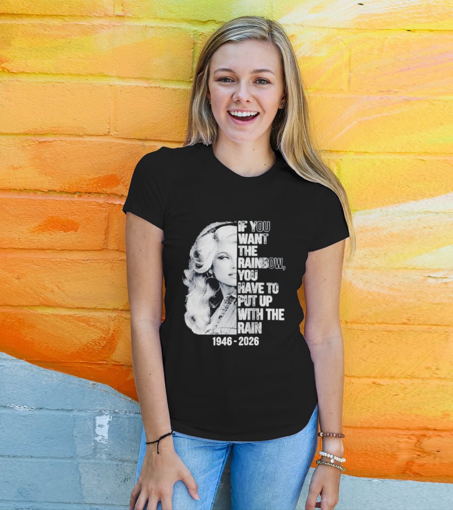 Dolly Parton 1946 2026 If You Want The Rainbow You Have To Put Up With The Rain T-Shirt