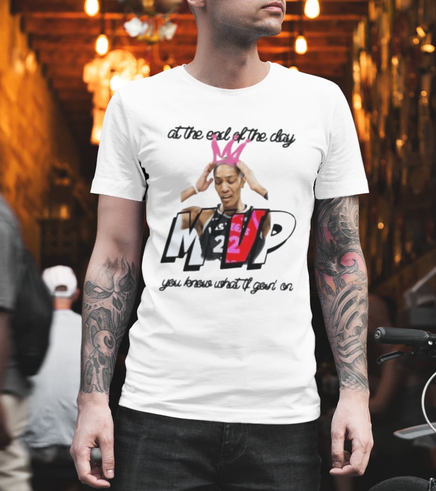 At The End Of The Day A'ja Wilson Las Vegas Aces MVP You Know What Tf Goin On T-Shirt