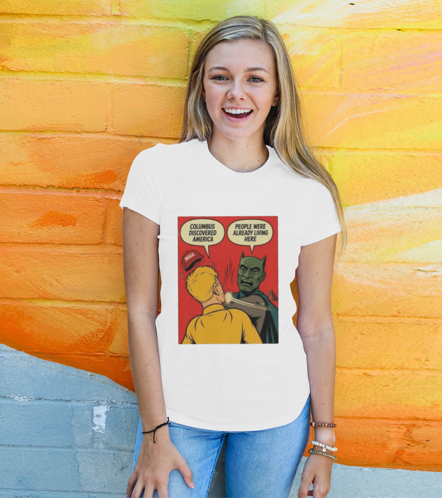 Columbus Discovered America Meme MAGA Hat Slap People Were Already Living Here T-Shirt