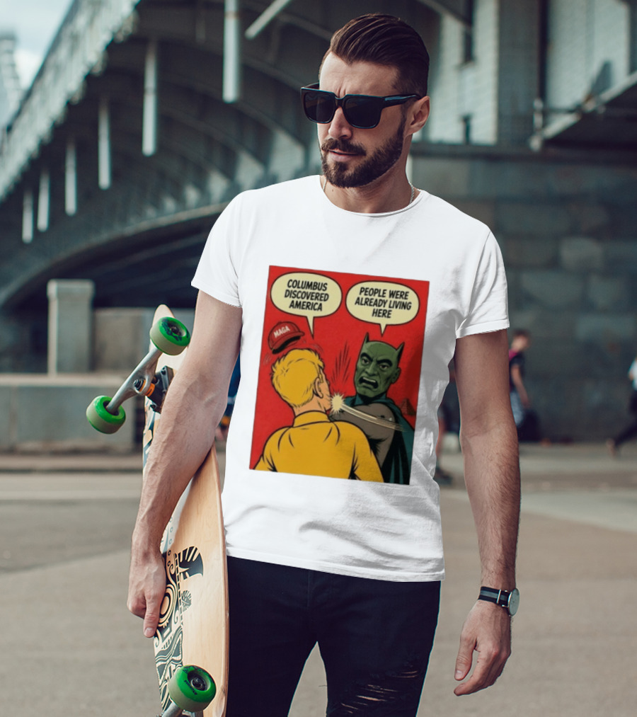 Columbus Discovered America Meme MAGA Hat Slap People Were Already Living Here T-Shirt
