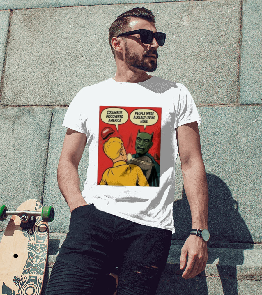 Columbus Discovered America Meme MAGA Hat Slap People Were Already Living Here T-Shirt