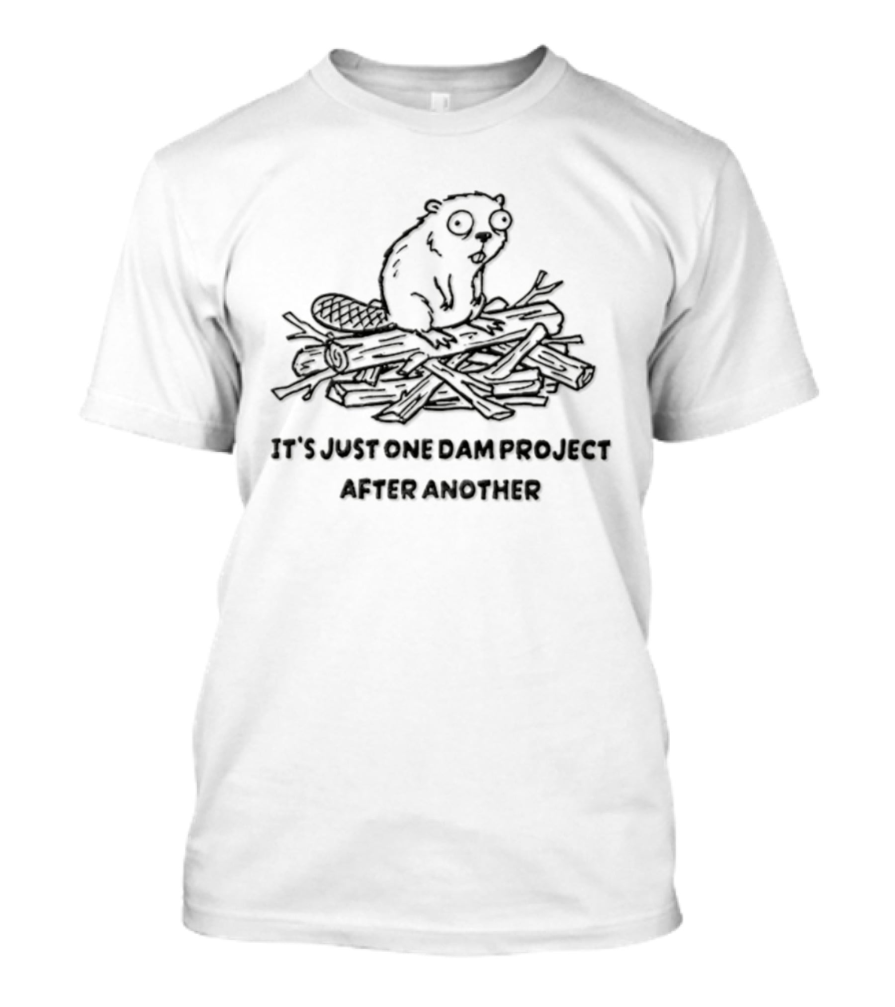 Busy Beaver It's Just One Dam Project After Another T-Shirt