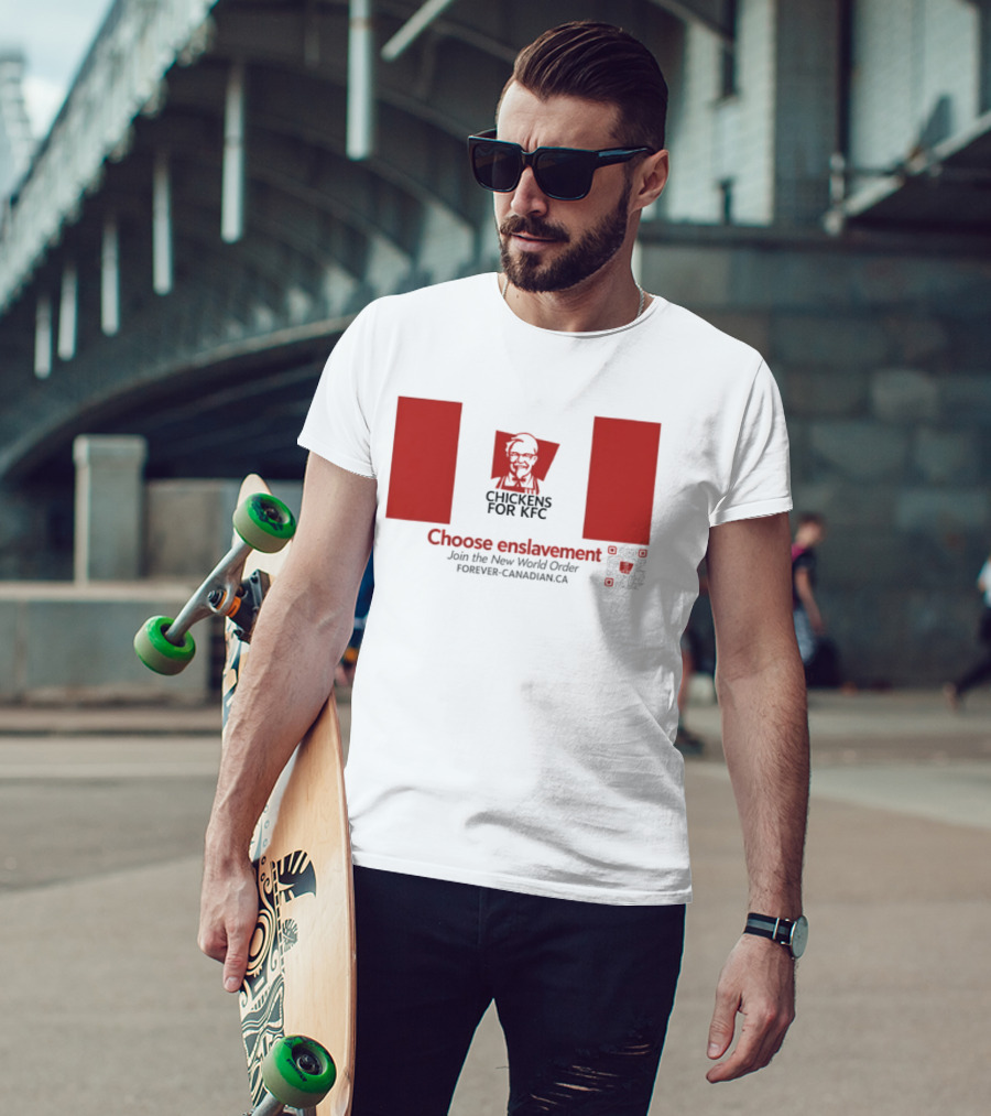 Chickens For KFC Choose Enslavement Join The New World Order Forever Canadian.ca T-Shirt