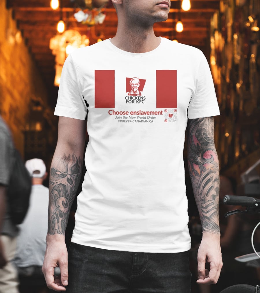 Chickens For KFC Choose Enslavement Join The New World Order Forever Canadian.ca T-Shirt