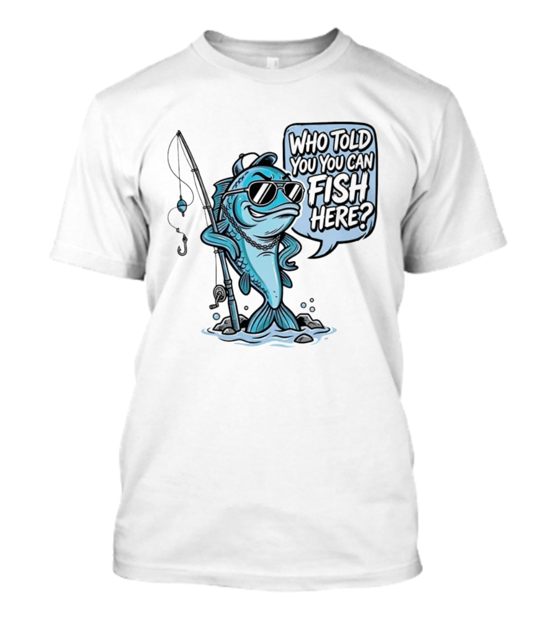Who Told You You Can Fish Here Cool Fish With Fishing Rod T-Shirt