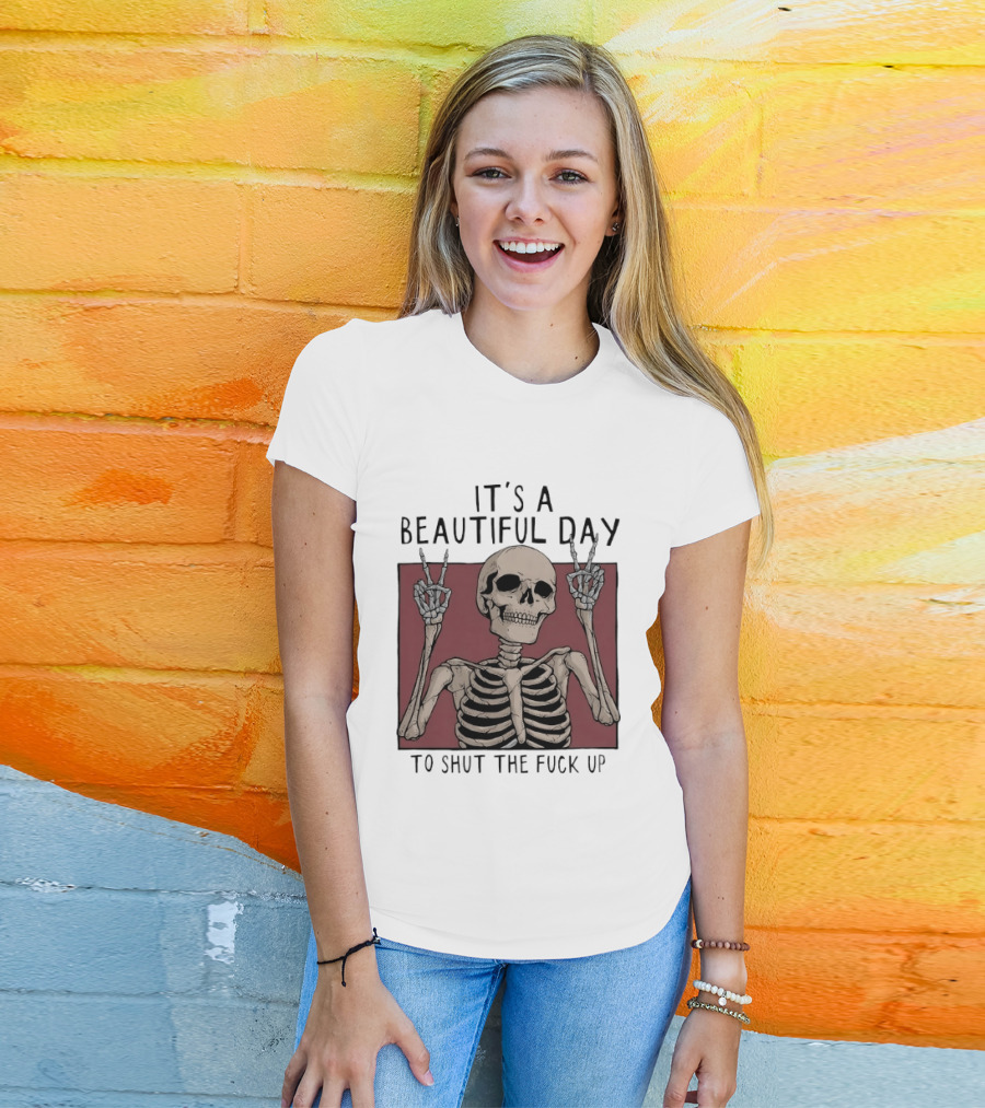 It's A Beautiful Day To Shut The Fuck Up Skeleton Peace Sign T-Shirt