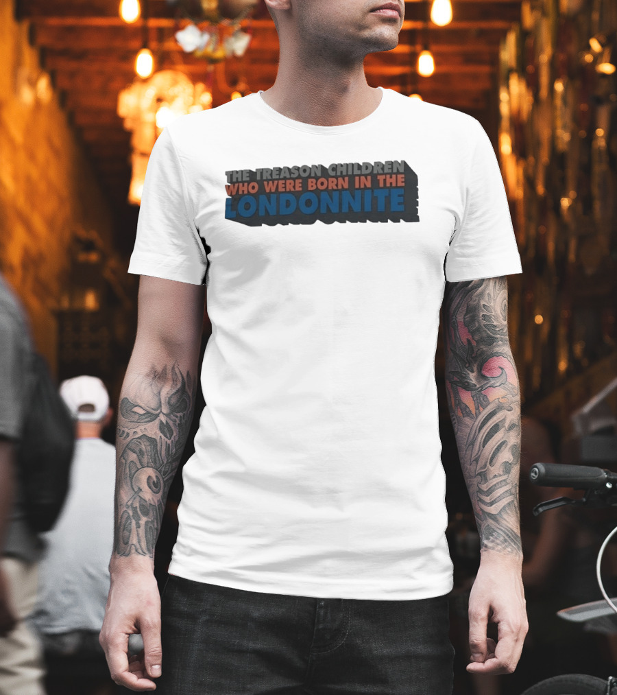 The Treason Children Who Were Born In The Londonnite T-Shirt