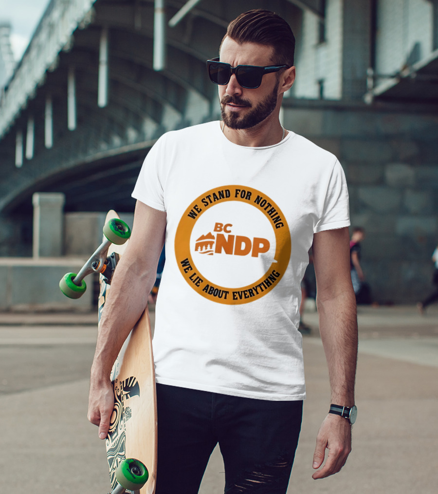 BC NDP We Stand For Nothing We Lie About Everything Political Commentary T-Shirt