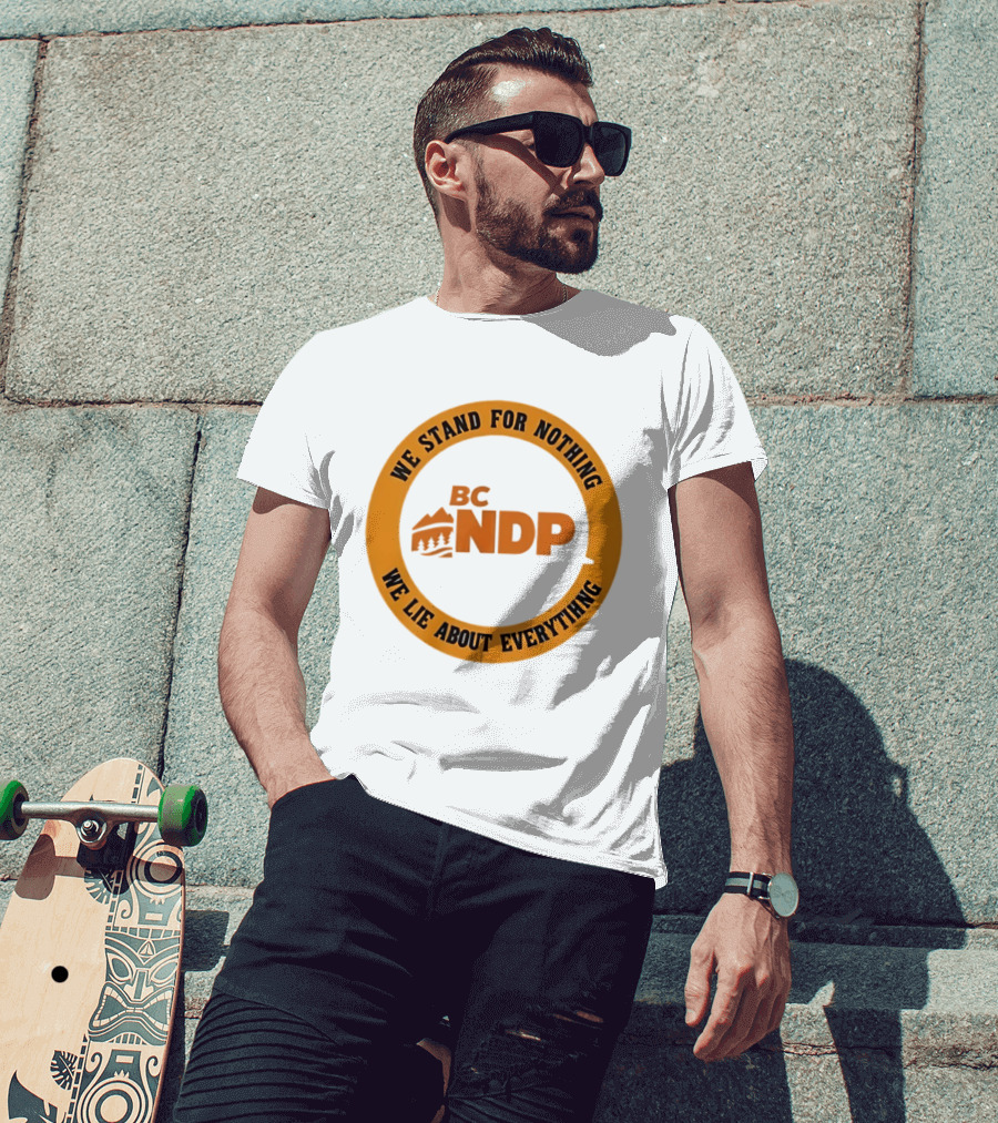 BC NDP We Stand For Nothing We Lie About Everything Political Commentary T-Shirt