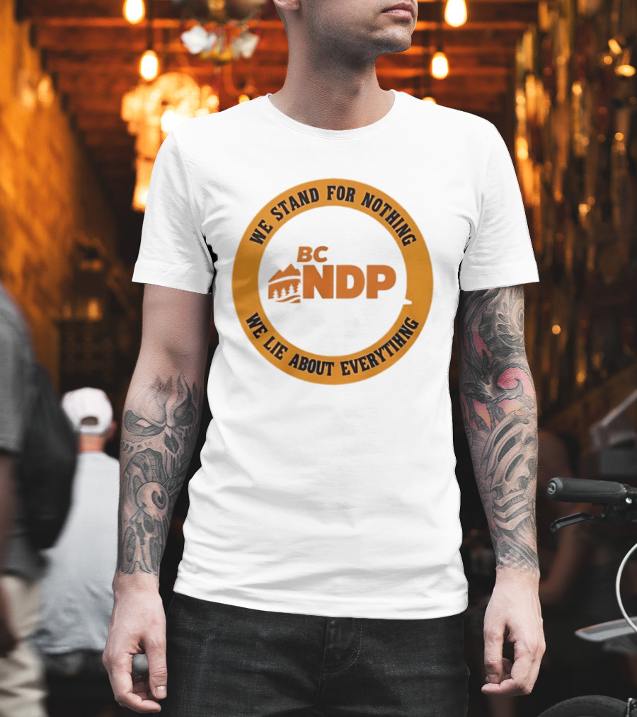 BC NDP We Stand For Nothing We Lie About Everything Political Commentary T-Shirt