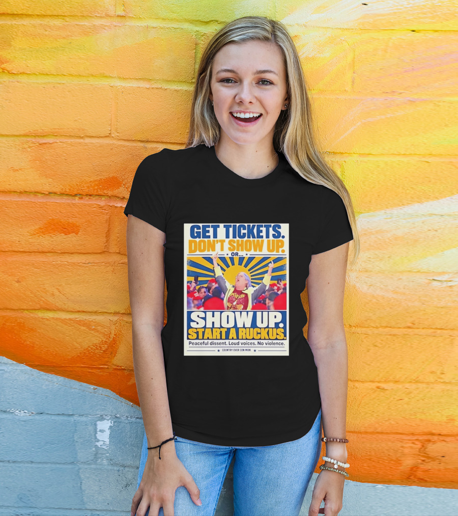 Get Tickets Don't Show Up Or Start A Ruckus Peaceful Dissent Loud Voices No Violence T-Shirt