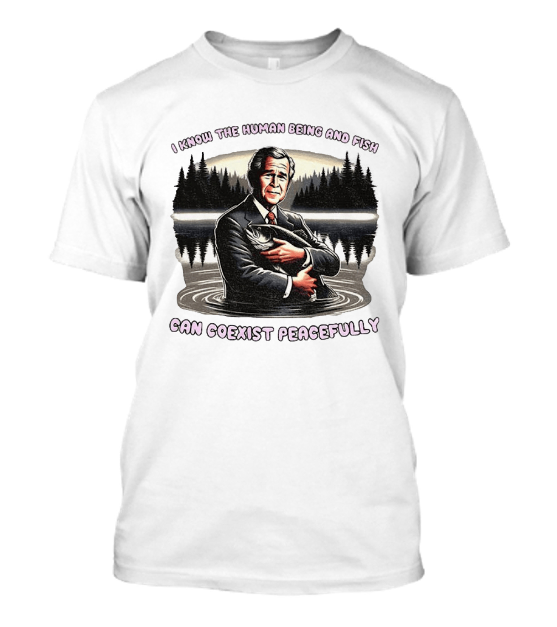 George W Bush Human Being And Fish Can Coexist Peacefully T-Shirt