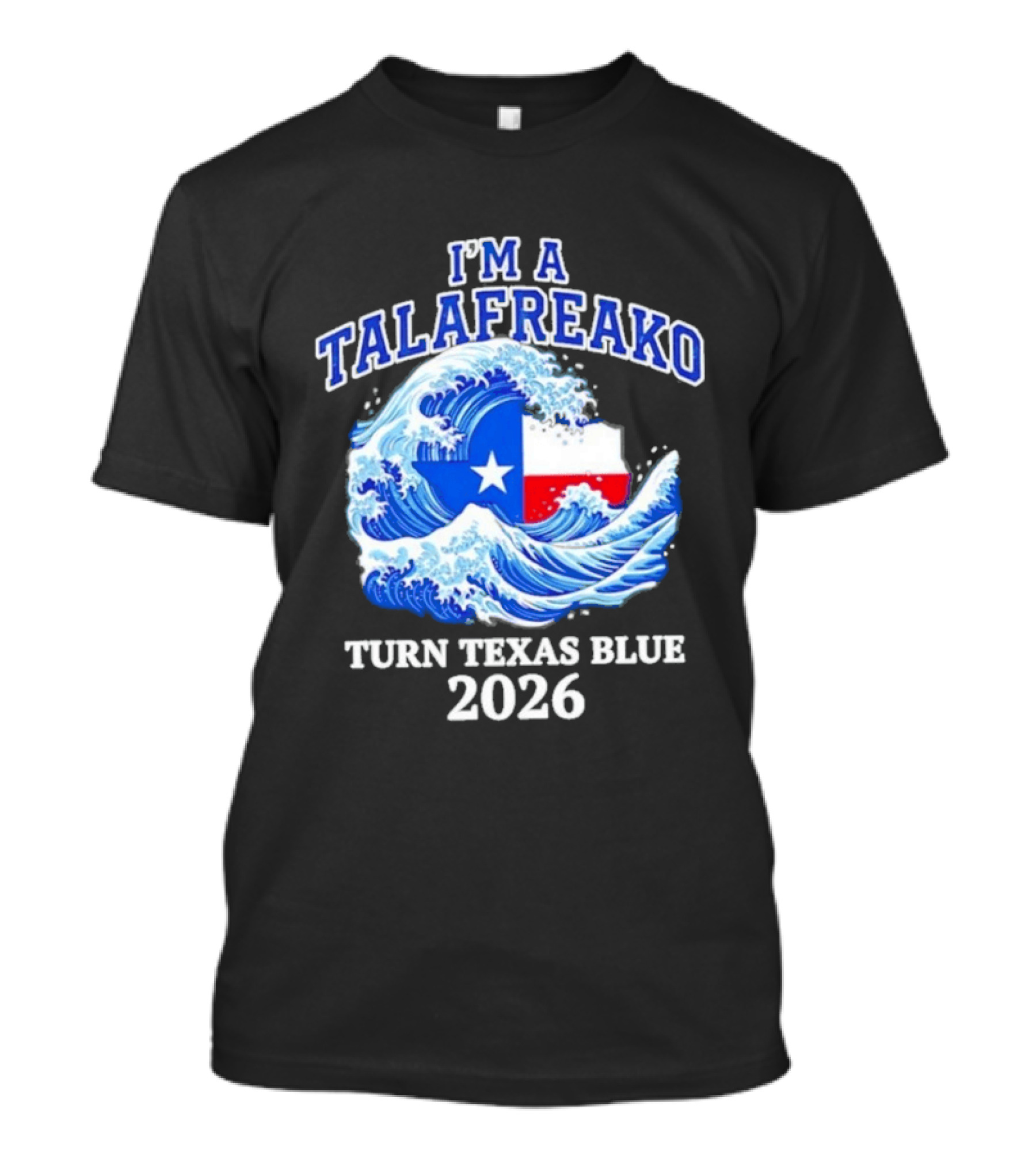 I'm A Talafreako Turn Texas Blue 2026 Wave Flag Symbol Political T-Shirt