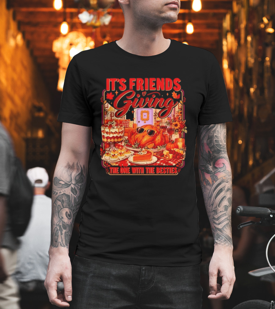 It's Friends Giving The One With The Besties Thanksgiving Feast T-Shirt