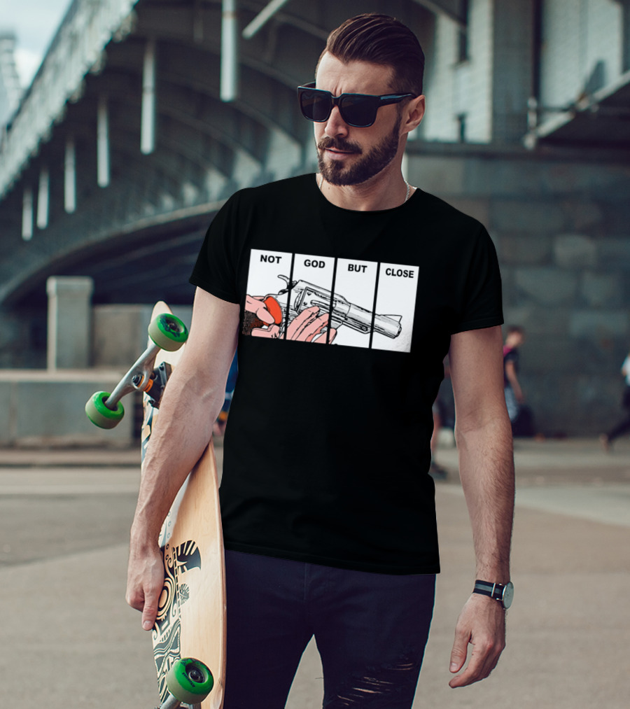 Not God But Close Revolver Pistol Firearm T-Shirt