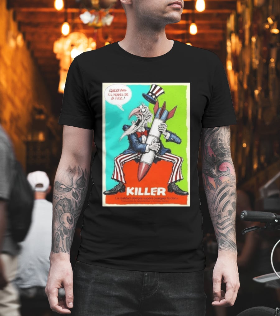 ¡Queremos El Nobel De La Paz Uncle Sam Killer Reality Exceeds Fiction T-Shirt