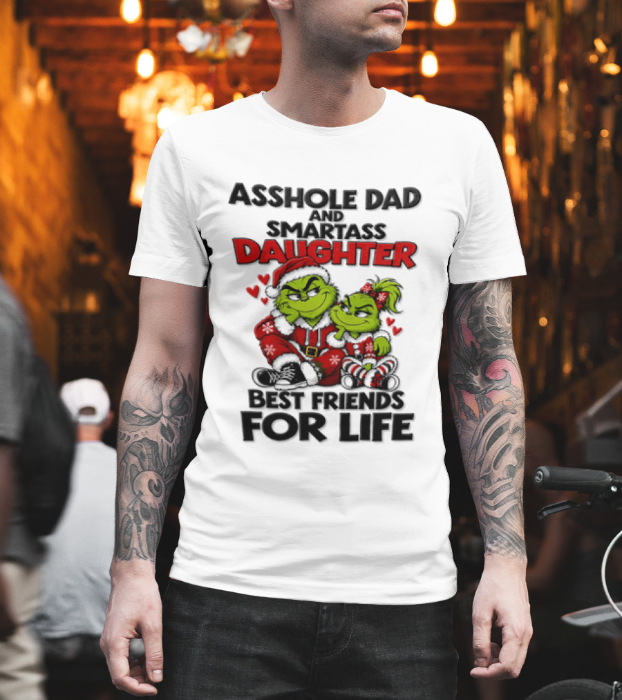 Asshole Dad Smartass Daughter Best Friends For Life Christmas Grinch T-Shirt