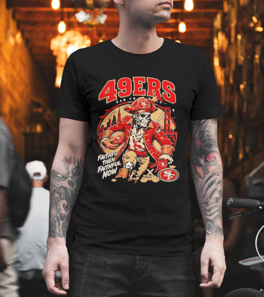 San Francisco 49ers Faithful Then Faithful Now Pirate Skeleton Bridge City Skyline Football T-Shirt