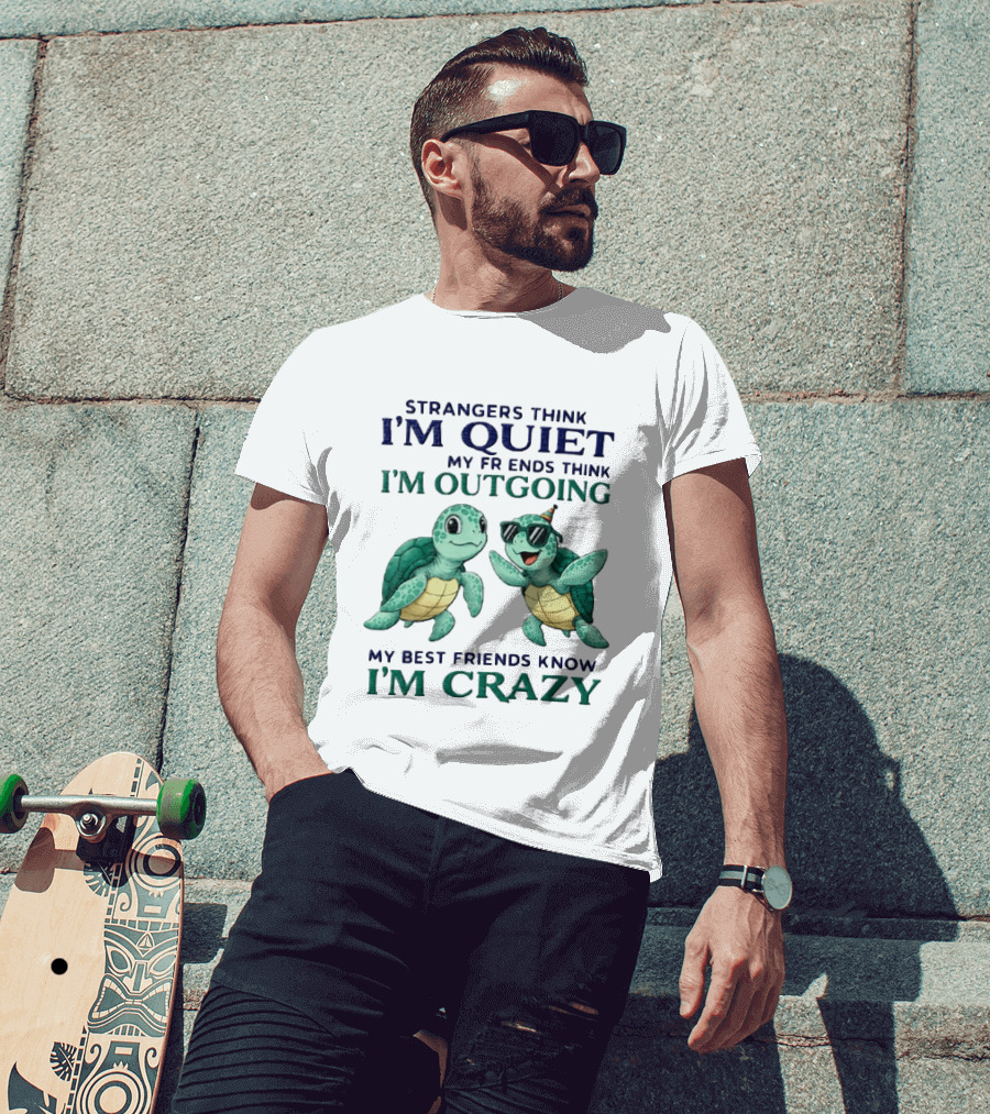 Strangers Think I'm Quiet My Friends Think I'm Outgoing My Best Friends Know I'm Crazy Turtle Fun T-Shirt