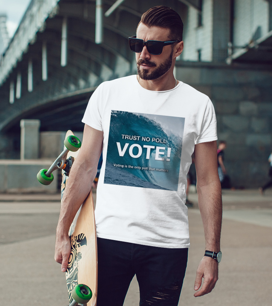 Trust No Poll Vote Voting Is The Only Poll That Matters Ocean Wave Motivation T-Shirt