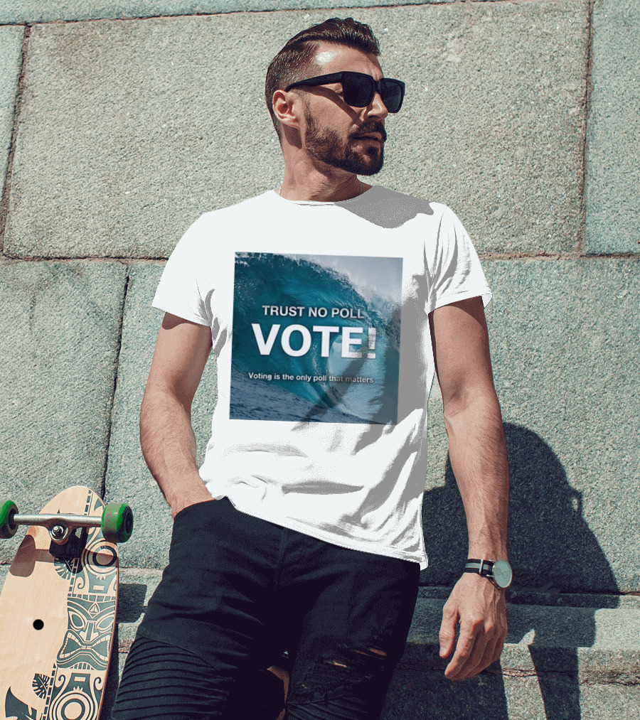 Trust No Poll Vote Voting Is The Only Poll That Matters Ocean Wave Motivation T-Shirt