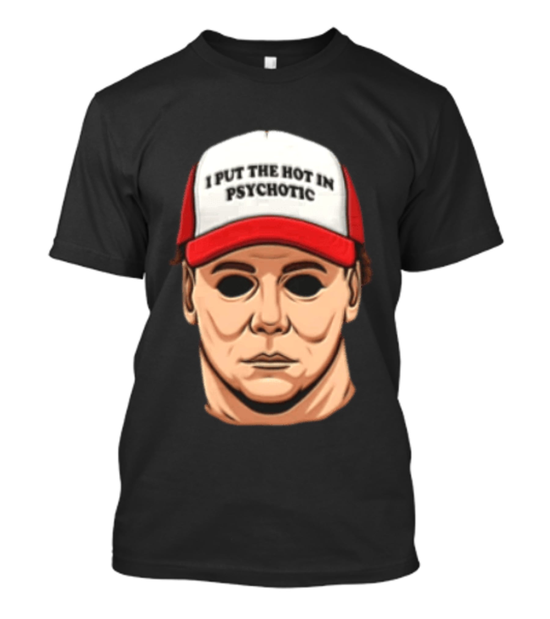 Michael Myers Halloween I Put The Hot In Psychotic Horror Mask And Cap T-Shirt