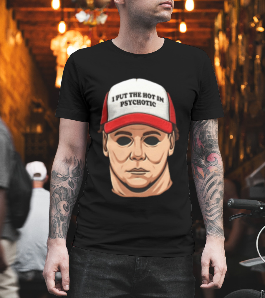 Michael Myers Halloween I Put The Hot In Psychotic Horror Mask And Cap T-Shirt