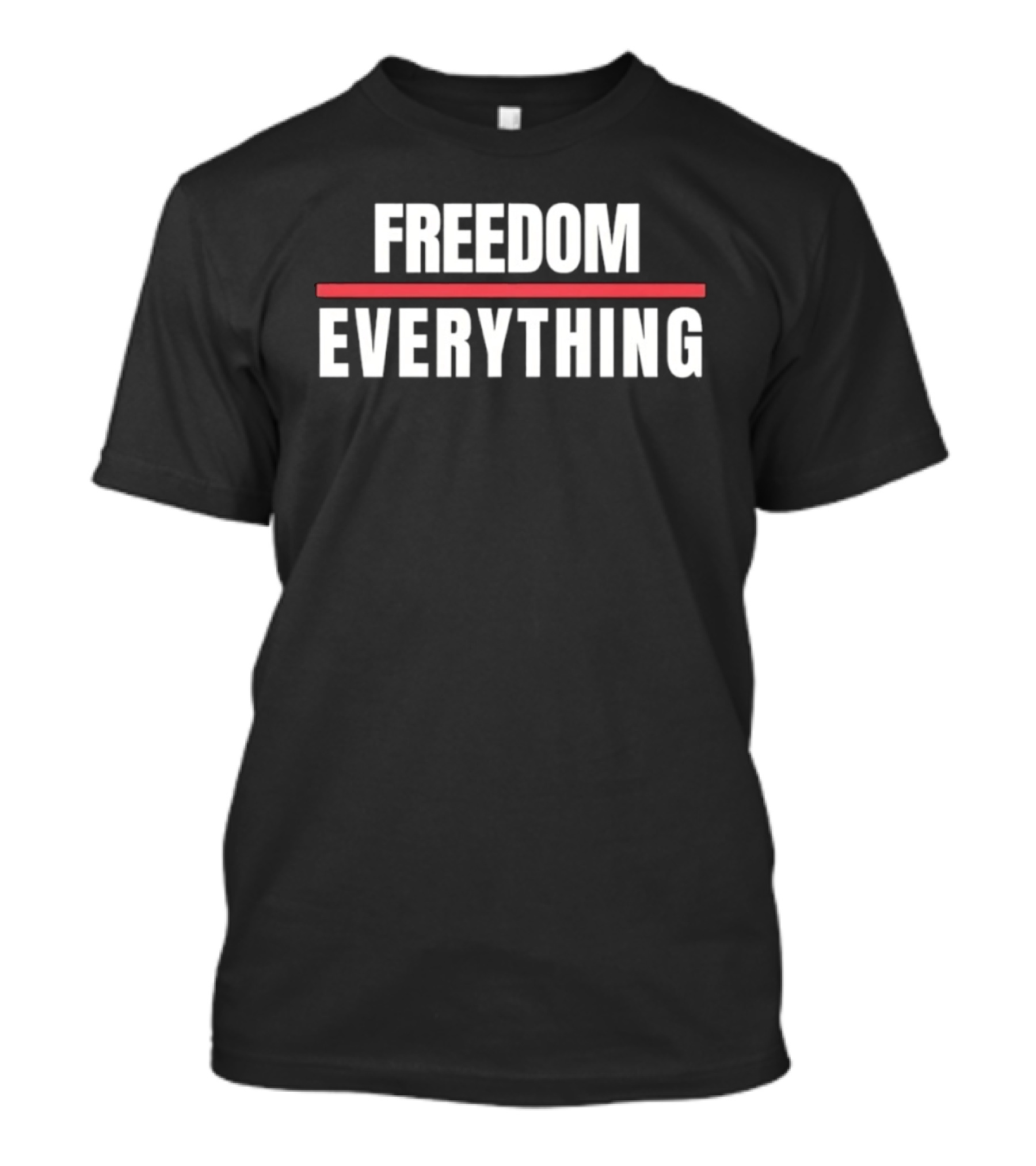 FREEDOM EVERYTHING Motivational Inspirational T-Shirt