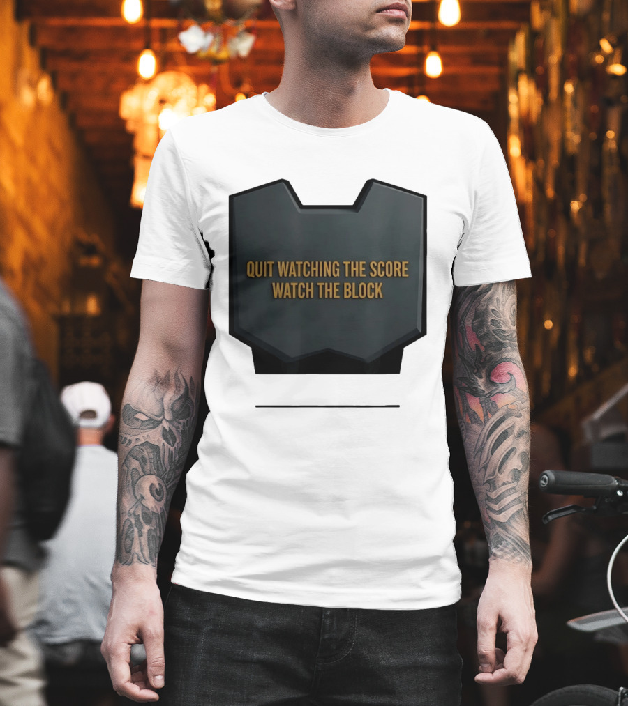Quit Watching The Score The Block T-Shirt