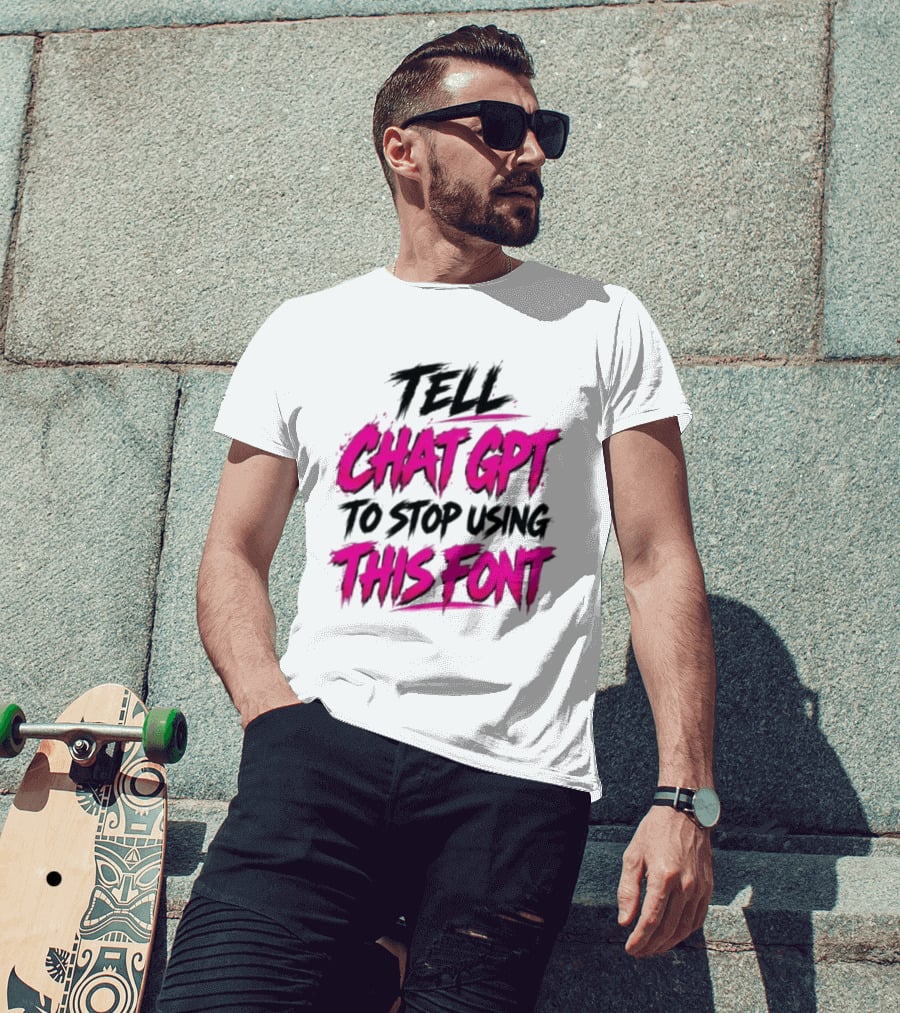 Tell Chat GPT To Stop Using This Font Typography Trend T-Shirt