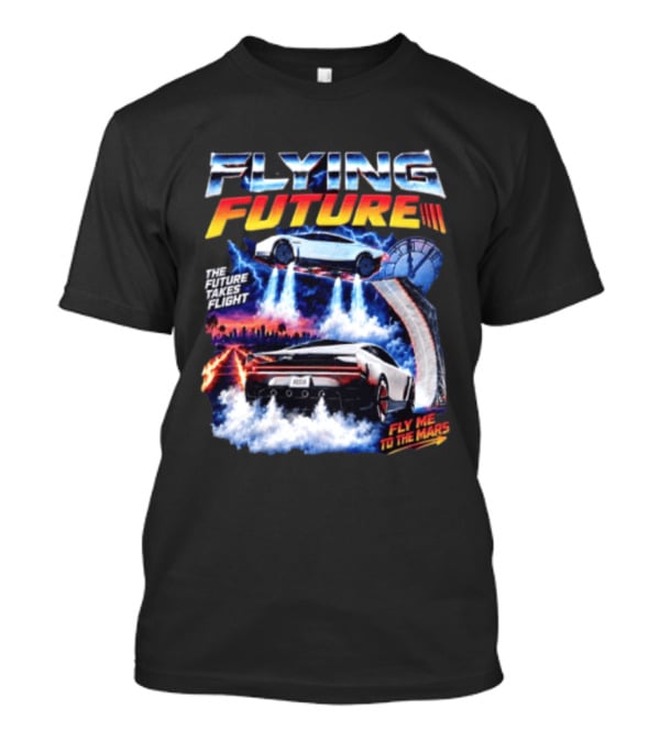 Flying Future The Future Takes Flight Fly Me To The Mars 2026 Tesla Cars T-Shirt
