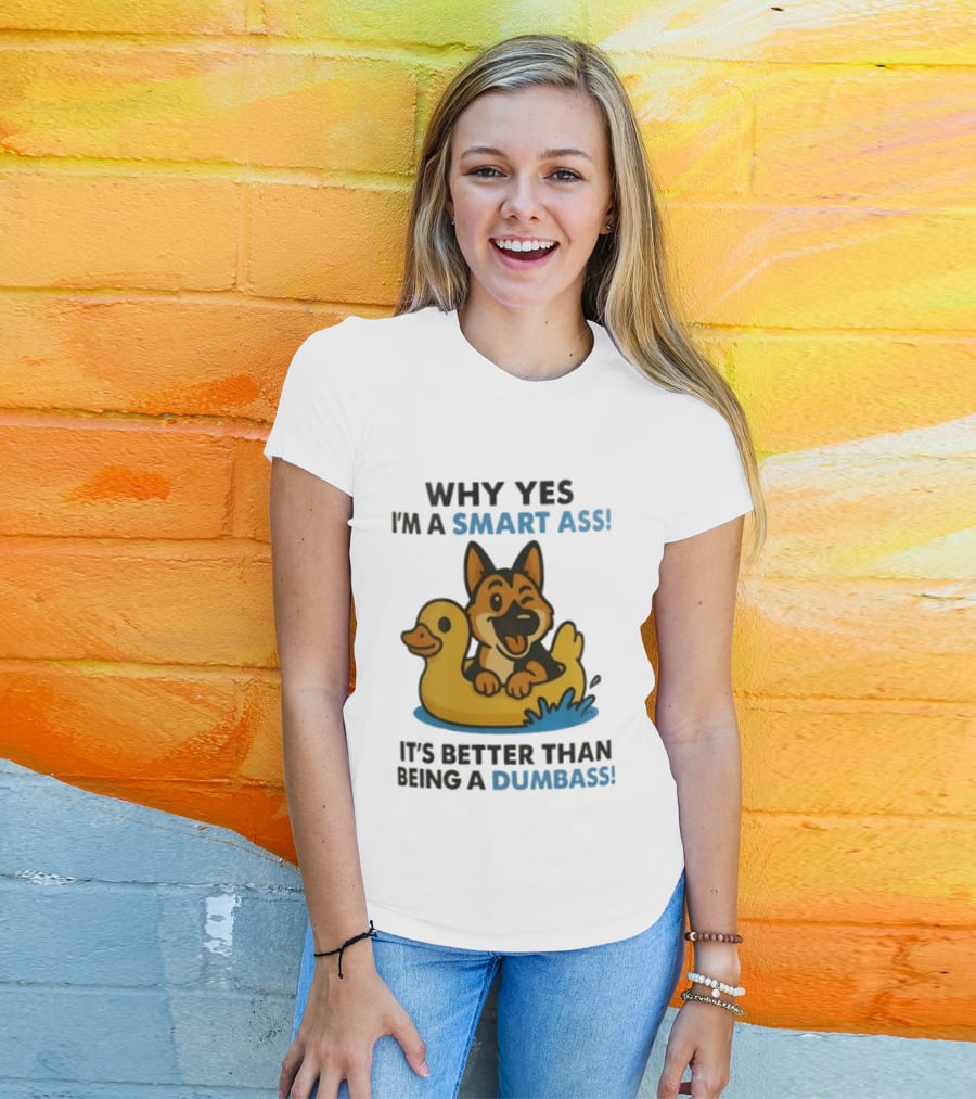 Why Yes I'm A Smart Ass German Shepherd With Duck It's Better Than Being A Dumbass T-Shirt