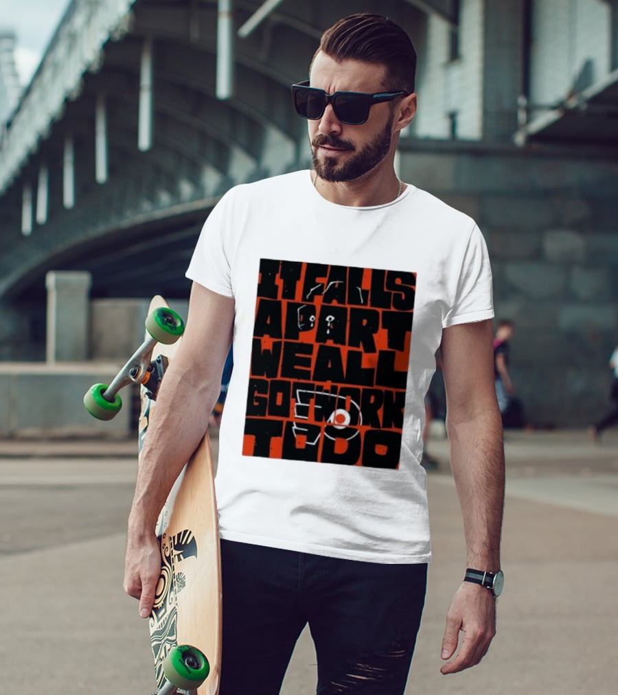 Philadelphia Flyers It Falls Apart We All Go Work To Do T-Shirt