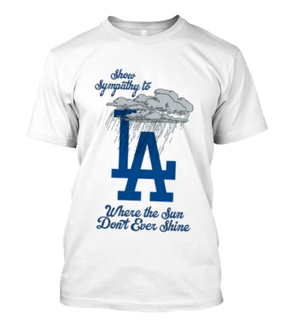 LA Dodgers Sympathy With Cloudy Rain Where The Sun Don't Ever Shine T-Shirt