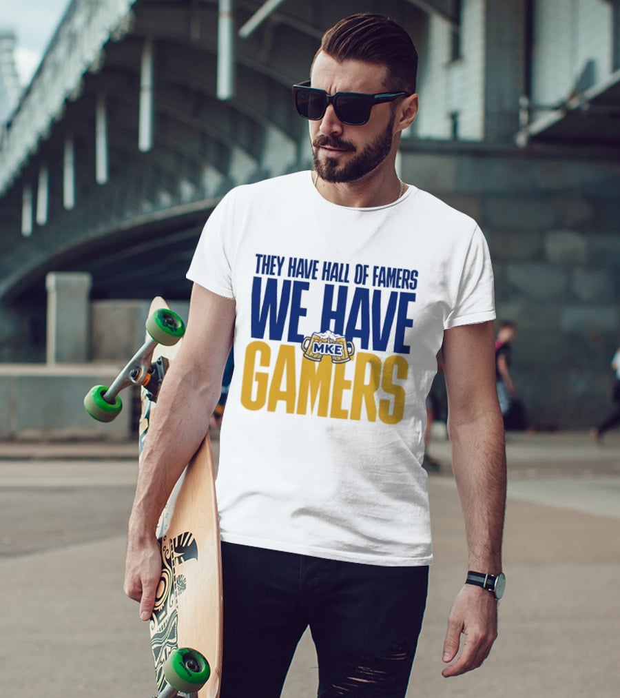 They Have Hall Of Famers We Have Gamers MKE Video Game Culture Milwaukee T-Shirt