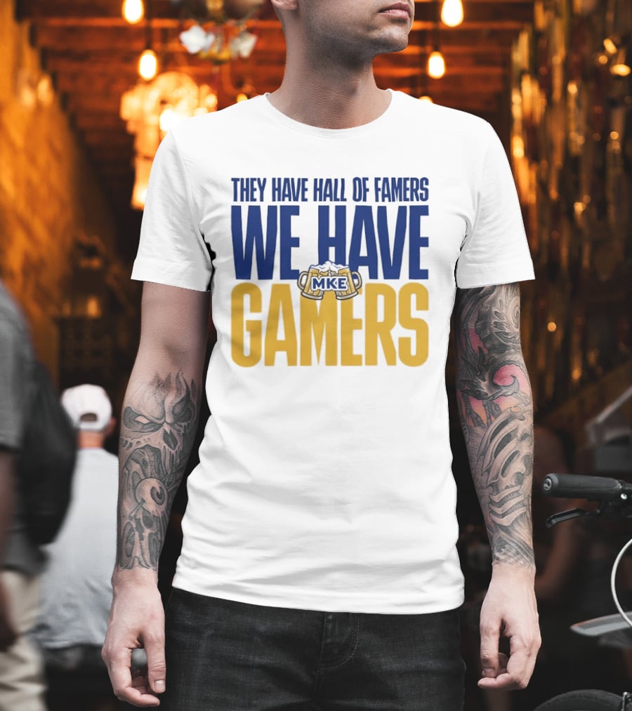 They Have Hall Of Famers We Have Gamers MKE Video Game Culture Milwaukee T-Shirt