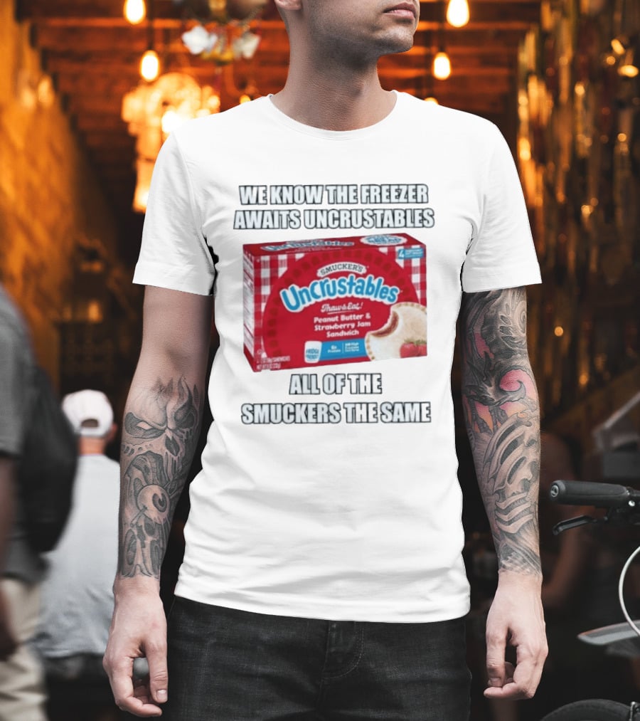We Know The Freezer Awaits Smucker's Uncrustables Peanut Butter And Strawberry Jam Sandwich All Of The Smuckers The Same T-Shirt