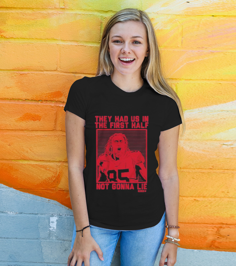 George Kittle 85 They Had Us In The First Half Not Gonna Lie T-Shirt