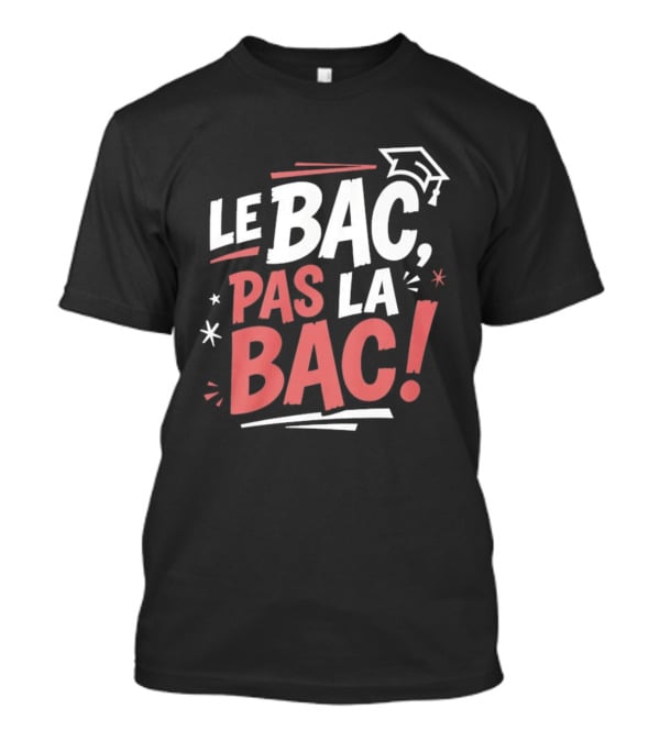 Le Bac Pas La Bac Graduation Baccalaureat Celebration Cap T-Shirt
