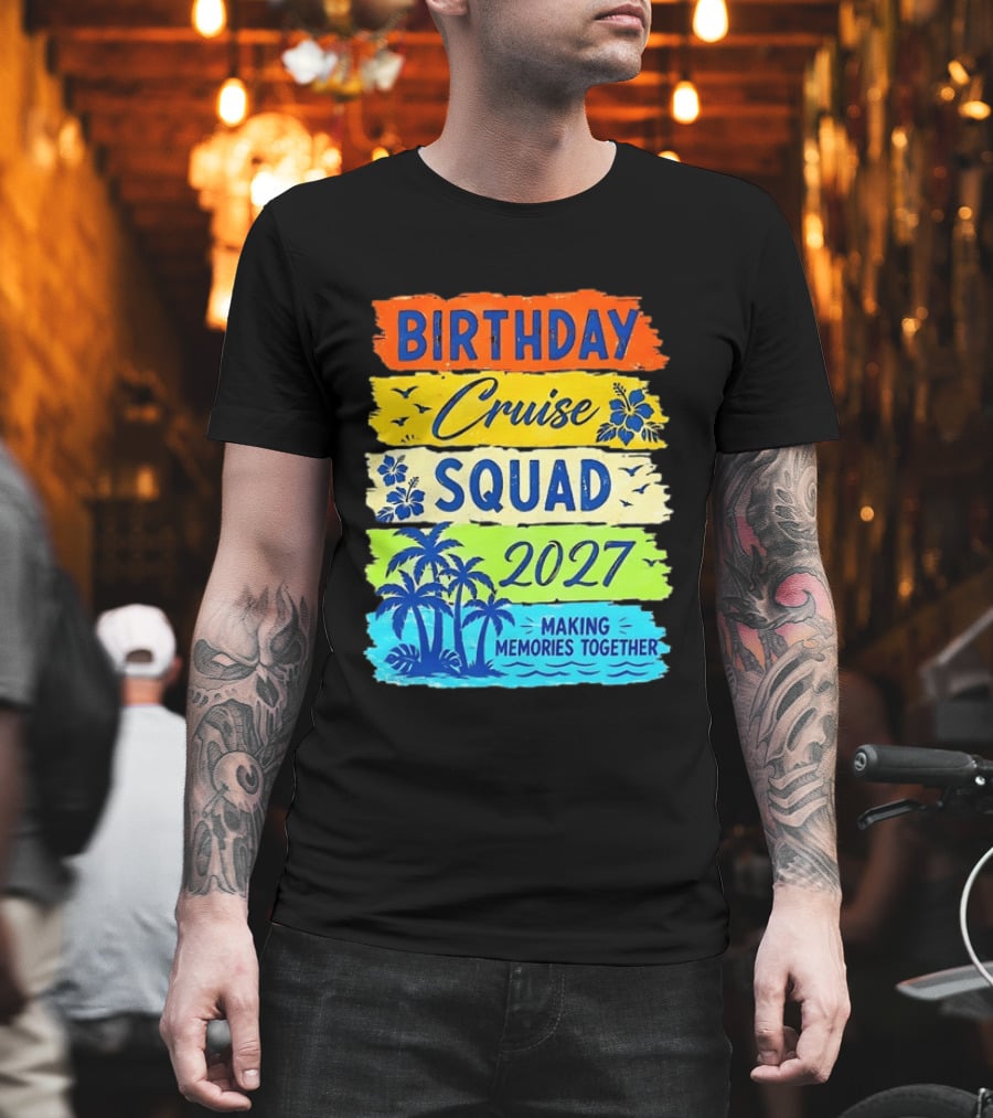 Birthday Cruise Squad 2027 Making Memories Together Tropical Adventure T-Shirt