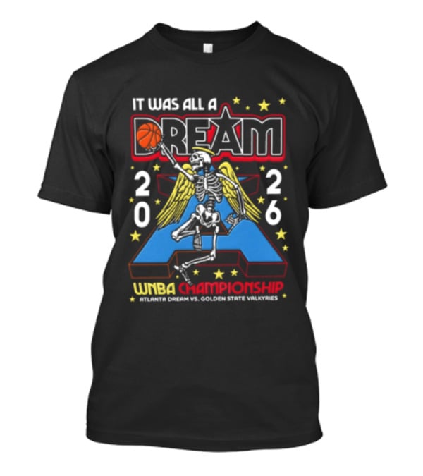It Was All A Dream 2026 WNBA Championships Skeleton Atlanta Dream Golden State Valkyries T-Shirt