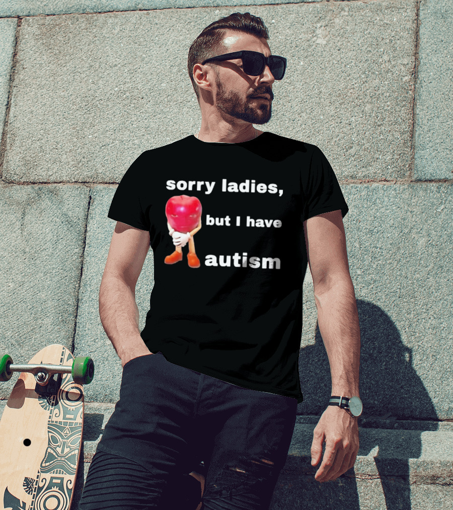 Sorry Ladies But I Have Autism Meme With Apple T-Shirt