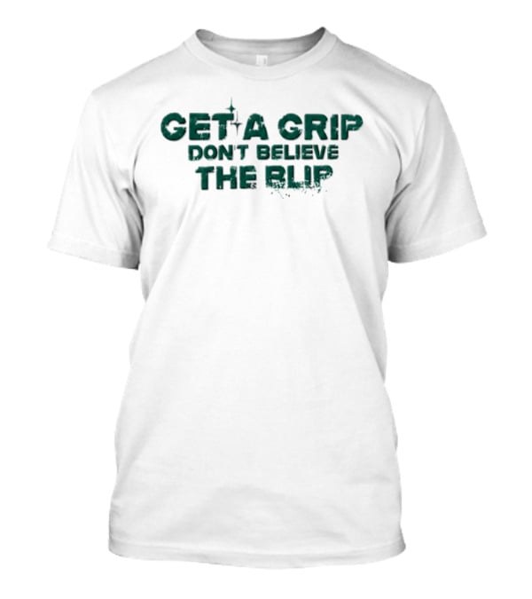 Get A Grip Don't Believe The Blip Motivational Phrase T-Shirt